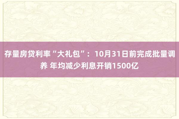 存量房贷利率“大礼包”：10月31日前完成批量调养 年均减少利息开销1500亿