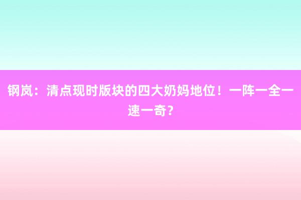 钢岚：清点现时版块的四大奶妈地位！一阵一全一速一奇？