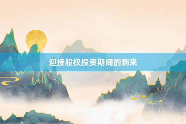 迎接股权投资期间的到来