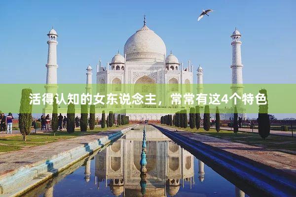 活得认知的女东说念主，常常有这4个特色