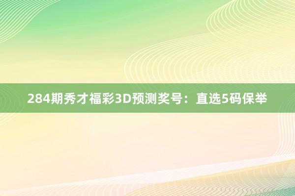 284期秀才福彩3D预测奖号：直选5码保举