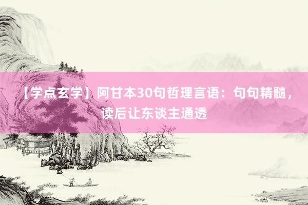 【学点玄学】阿甘本30句哲理言语：句句精髓，读后让东谈主通透