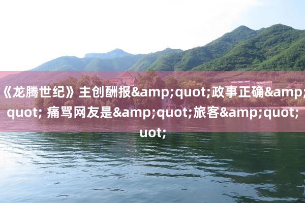 《龙腾世纪》主创酬报&quot;政事正确&quot; 痛骂网友是&quot;旅客&quot;