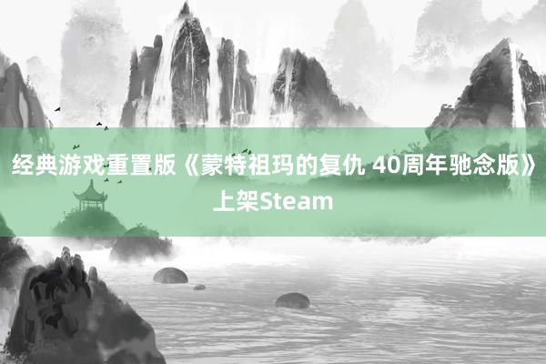 经典游戏重置版《蒙特祖玛的复仇 40周年驰念版》上架Steam